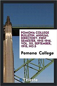 Pomona College Bulletin. Annual Directory. First Semester, 1915-1916. Vol. XII, September, 1915, No.5