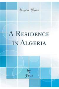A Residence in Algeria (Classic Reprint)