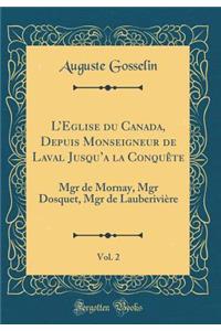 L'Eglise Du Canada, Depuis Monseigneur de Laval Jusqu'a La Conqu'te, Vol. 2: Mgr de Mornay, Mgr Dosquet, Mgr de Lauberivi're (Classic Reprint): Mgr de Mornay, Mgr Dosquet, Mgr de Lauberivi're (Classic Reprint)