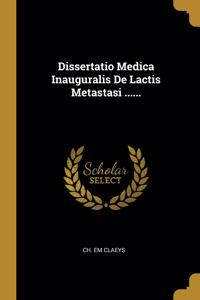 Dissertatio Medica Inauguralis De Lactis Metastasi ......