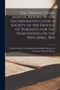 Twenty-third Annual Report of the Incorporated Church Society of the Diocese of Toronto, for the Year Ending on the 30th April, 1865 [microform]