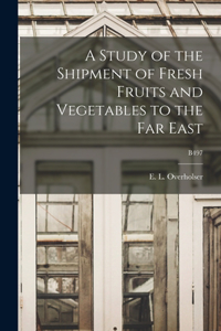 Study of the Shipment of Fresh Fruits and Vegetables to the Far East; B497