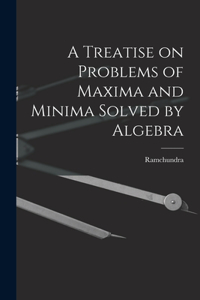 Treatise on Problems of Maxima and Minima Solved by Algebra