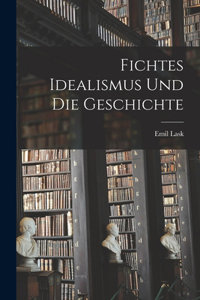 Fichtes Idealismus und die Geschichte