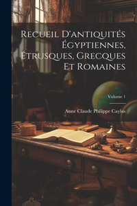 Recueil D'antiquités Égyptiennes, Étrusques, Grecques Et Romaines; Volume 1