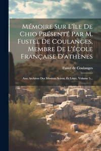 Mémoire Sur L'île De Chio Présenté Par M. Fustel De Coulanges, Membre De L'école Française D'athènes