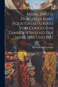 Meine zweite Durchquerung Äquatorial-Afrikas vom Congo zum Zambesi während der Jahre 1886 und 1887