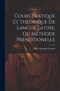 Cours Pratique Et Théorique De Langue Latine, Ou Méthode Prénotionelle