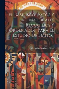El Basilisco Datos Y Materiales Recogidos Y Ordenados, Para El Estudio Del Mito...
