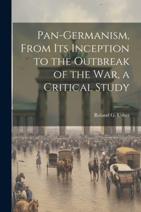 Pan-Germanism, From its Inception to the Outbreak of the war, a Critical Study