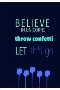 BELIEVE IN UNICORNS throw confetti LET sh*t go