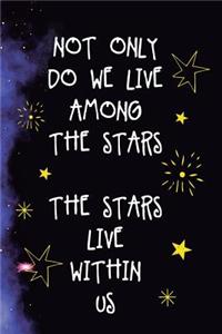 Not Only Do We Live Among The Stars The Stars Live Within Us