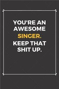 You're An Awesome Singer Keep That Shit Up
