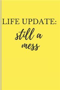 Life Update Still a Mess