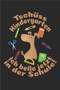 Tschüss Kindergarten - Ich belle jetzt in der Schule!: Kariertes A5 Hund Heft für das Schulkind das Schüler in der ersten Klasse wird