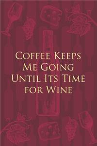 Coffee Keeps Me Going Until Its Time for Wine