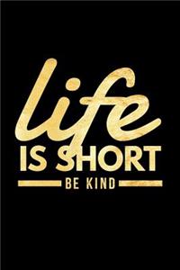 Life Is Short Be Kind