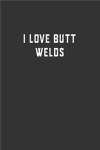 I Love Butt Welds