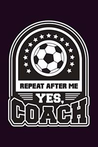 Repeat After Me Yes Coach