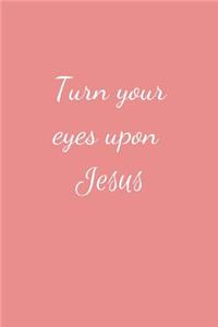 Turn your eyes upon Jesus