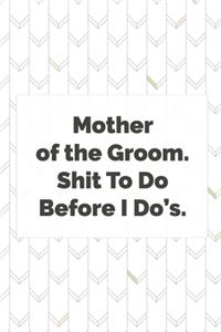 Mother of the Groom. Shit To Do Before I Do's