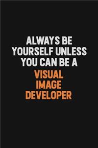 Always Be Yourself Unless You Can Be A Visual Image developer