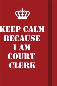 Keep Calm Because I Am court clerk