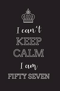 I Can't Keep Calm I Am Fifty Seven
