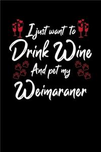 I Just Wanna Drink Wine And Pet My Weimaraner