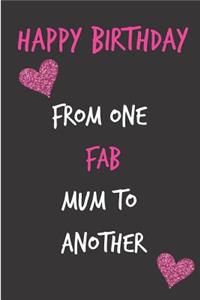 Happy Birthday, from One Fab Mum to Another: Mother's Day Notebook - Funny, Cheeky Birthday Joke Journal for Mum, Friend (Mom), Sarcastic Rude Blank Book, Anniversary Banter Occasions Greeting 