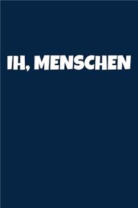 Ih, Menschen