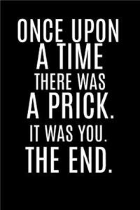 Once Upon a Time There Was a Prick. It Was You. the End.