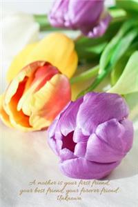 A mother is your first friend, your best friend, your forever friend. Unknown