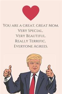 You are a Great, Great Mom. Very Special, Very Beautiful. Really Terrific, Everyone Agrees.