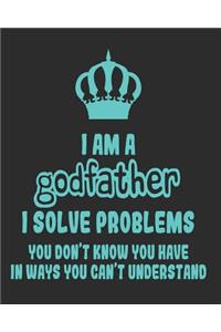 I Am a Godfather I Solve Problems You Don't Know You Have In Ways You Can't Understand: Daily Weekly and Monthly Planner for Organizing Your Life