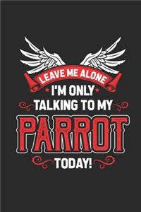 Leave Me Alone I'm Only Talking To My Parrot Today