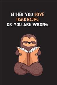 Either You Love Track Racing, Or You Are Wrong.