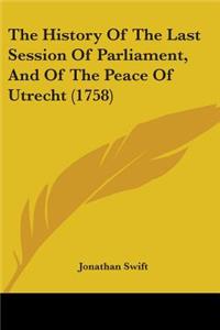 History Of The Last Session Of Parliament, And Of The Peace Of Utrecht (1758)