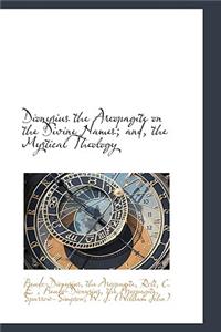 Dionysius the Areopagite on the Divine Names; and, the Mystical Theology