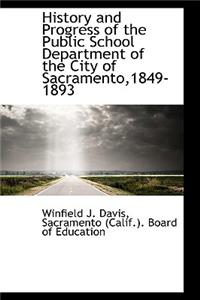 History and Progress of the Public School Department of the City of Sacramento,1849-1893