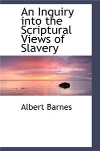 An Inquiry Into the Scriptural Views of Slavery