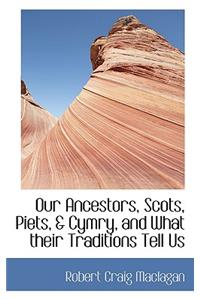 Our Ancestors, Scots, Piets, & Cymry, and What Their Traditions Tell Us