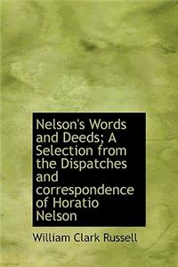 Nelson's Words and Deeds; A Selection from the Dispatches and Correspondence of Horatio Nelson