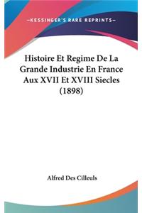 Histoire Et Regime De La Grande Industrie En France Aux XVII Et XVIII Siecles (1898)