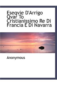 Eseqvie D'Arrigo Qvar to Cristianissimo Re Di Francia E Di Navarra