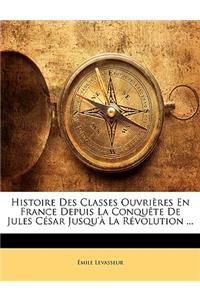 Histoire Des Classes Ouvrieres En France Depuis La Conquete de Jules Cesar Jusqu'a La Revolution ...