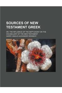 Sources of New Testament Greek; Or, the Influence of the Septuagint on the Vocabulary of the New Testament