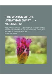 The Works of Dr. Jonathan Swift (Volume 12); Accurately Revised Adorned with Copper-Plates with Some Account of the Author's Life, and Notes Historica