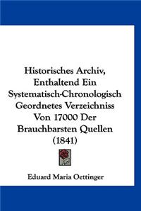 Historisches Archiv, Enthaltend Ein Systematisch-Chronologisch Geordnetes Verzeichniss Von 17000 Der Brauchbarsten Quellen (1841)