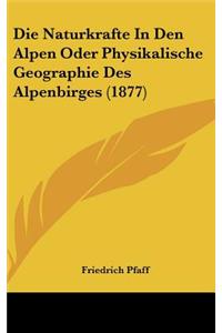 Die Naturkrafte in Den Alpen Oder Physikalische Geographie Des Alpenbirges (1877)
